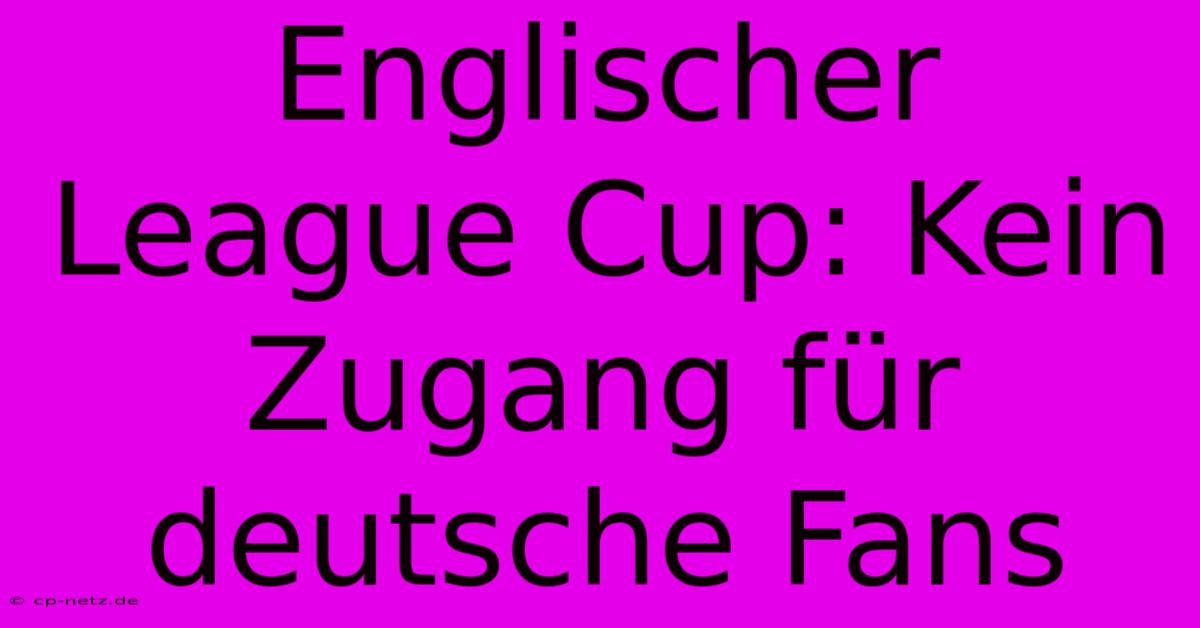 Englischer League Cup: Kein Zugang Für Deutsche Fans