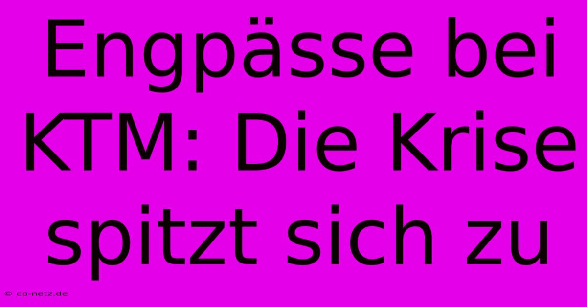 Engpässe Bei KTM: Die Krise Spitzt Sich Zu