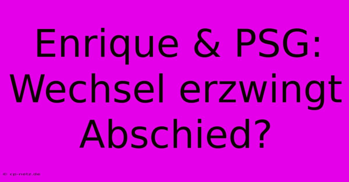 Enrique & PSG: Wechsel Erzwingt Abschied?