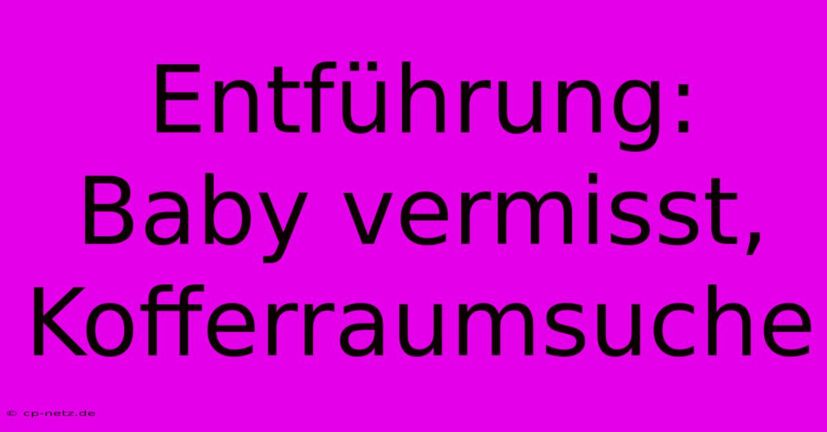 Entführung: Baby Vermisst, Kofferraumsuche