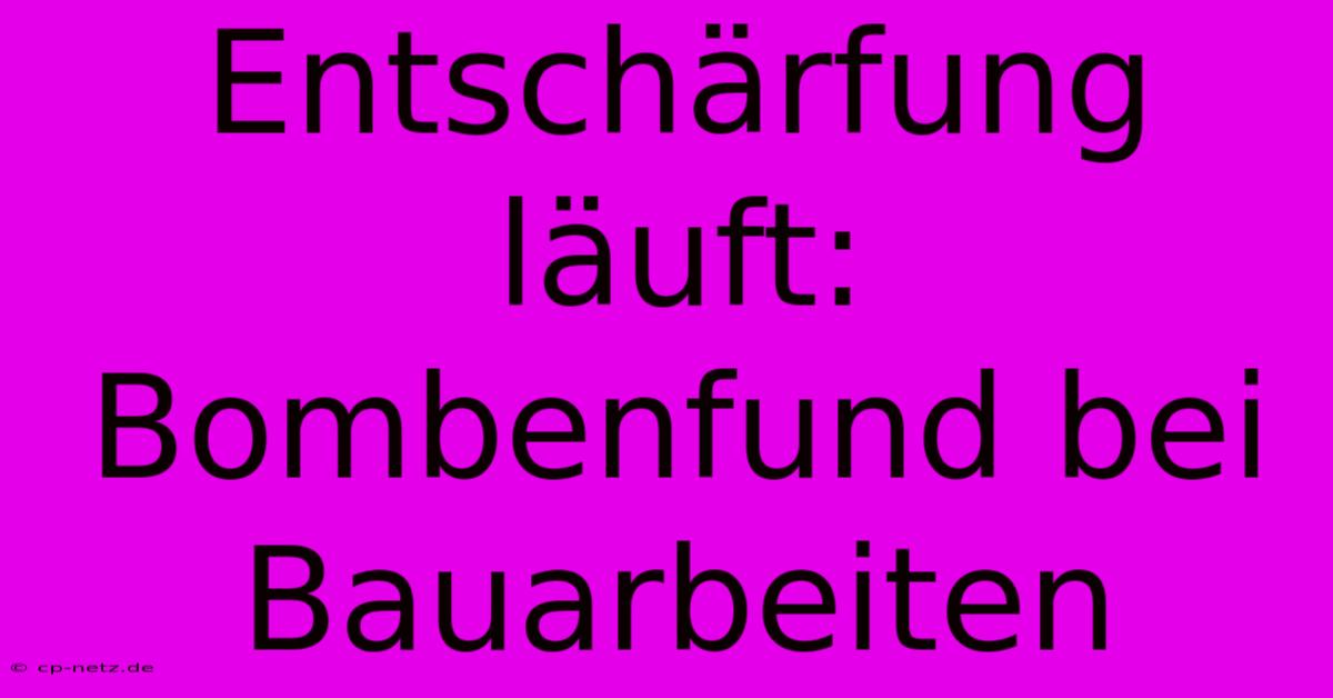 Entschärfung Läuft: Bombenfund Bei Bauarbeiten