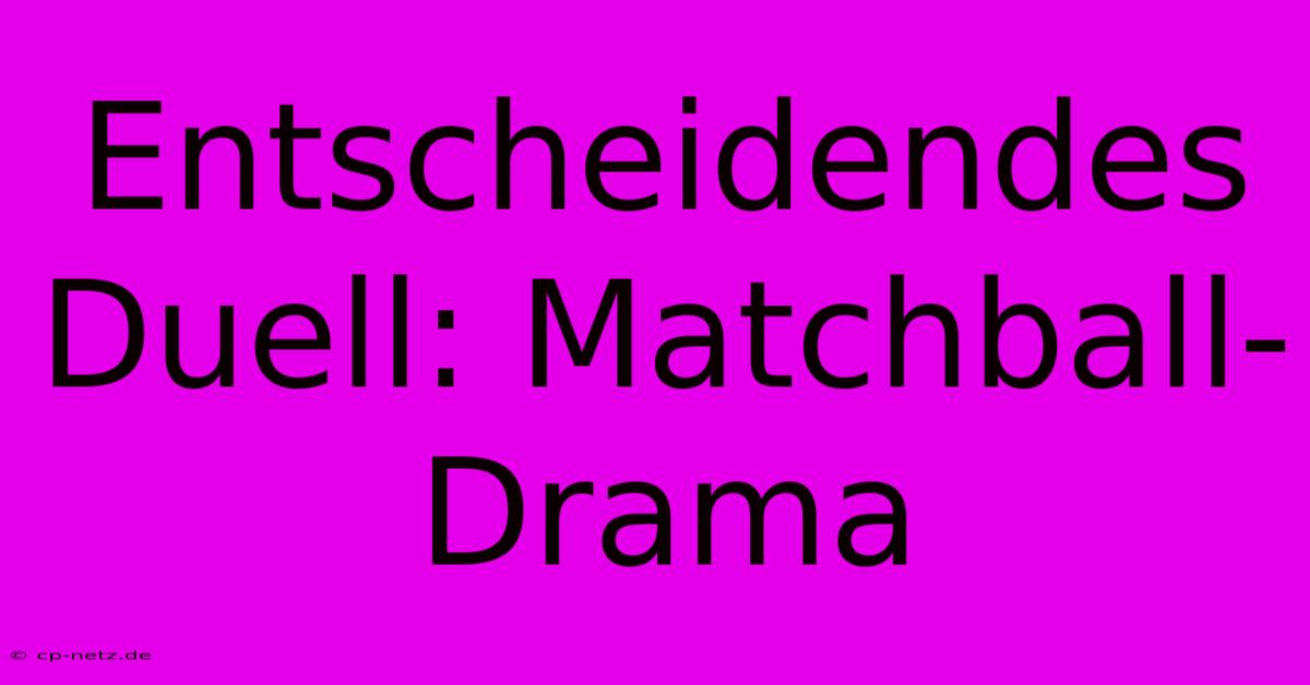 Entscheidendes Duell: Matchball-Drama