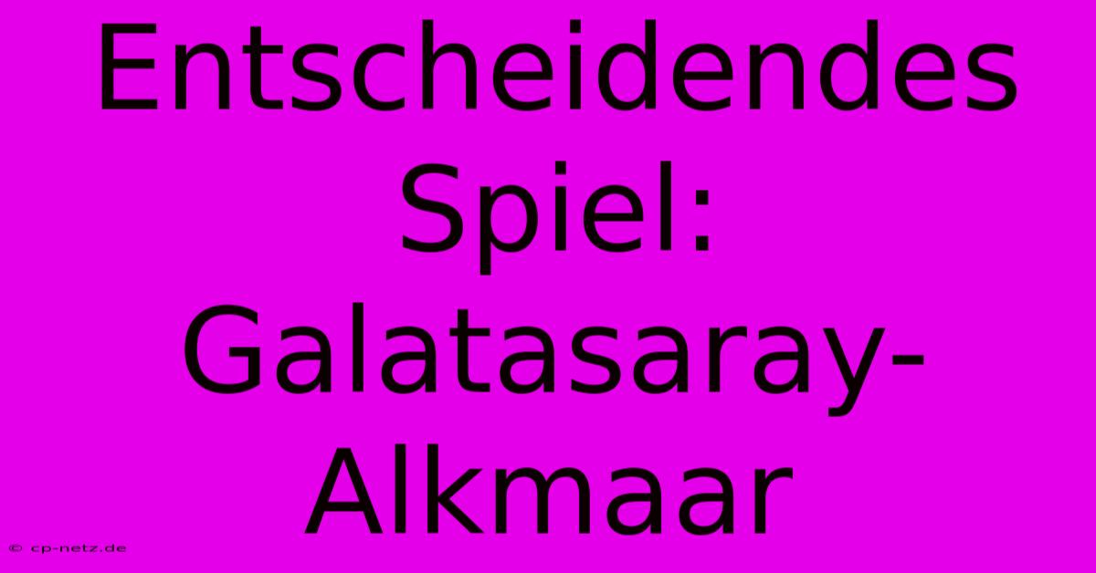 Entscheidendes Spiel: Galatasaray-Alkmaar