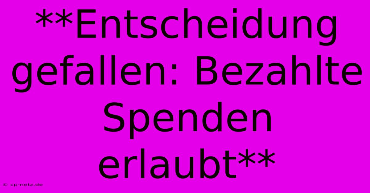 **Entscheidung Gefallen: Bezahlte Spenden Erlaubt**