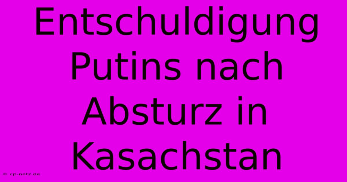 Entschuldigung Putins Nach Absturz In Kasachstan