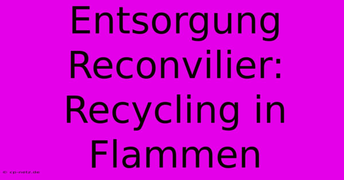 Entsorgung Reconvilier: Recycling In Flammen