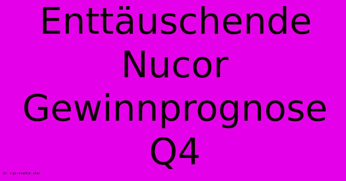 Enttäuschende Nucor Gewinnprognose Q4