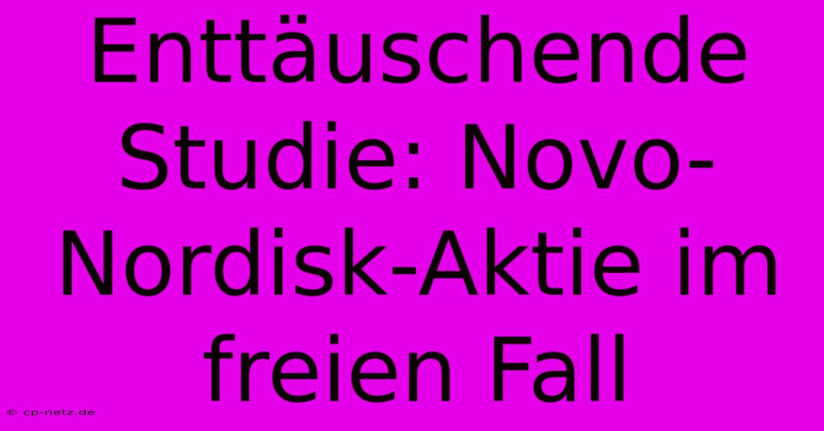 Enttäuschende Studie: Novo-Nordisk-Aktie Im Freien Fall