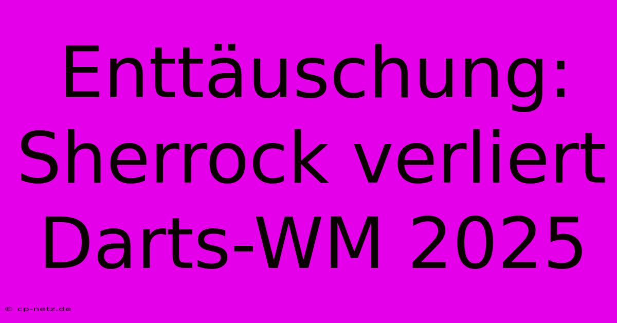 Enttäuschung: Sherrock Verliert Darts-WM 2025