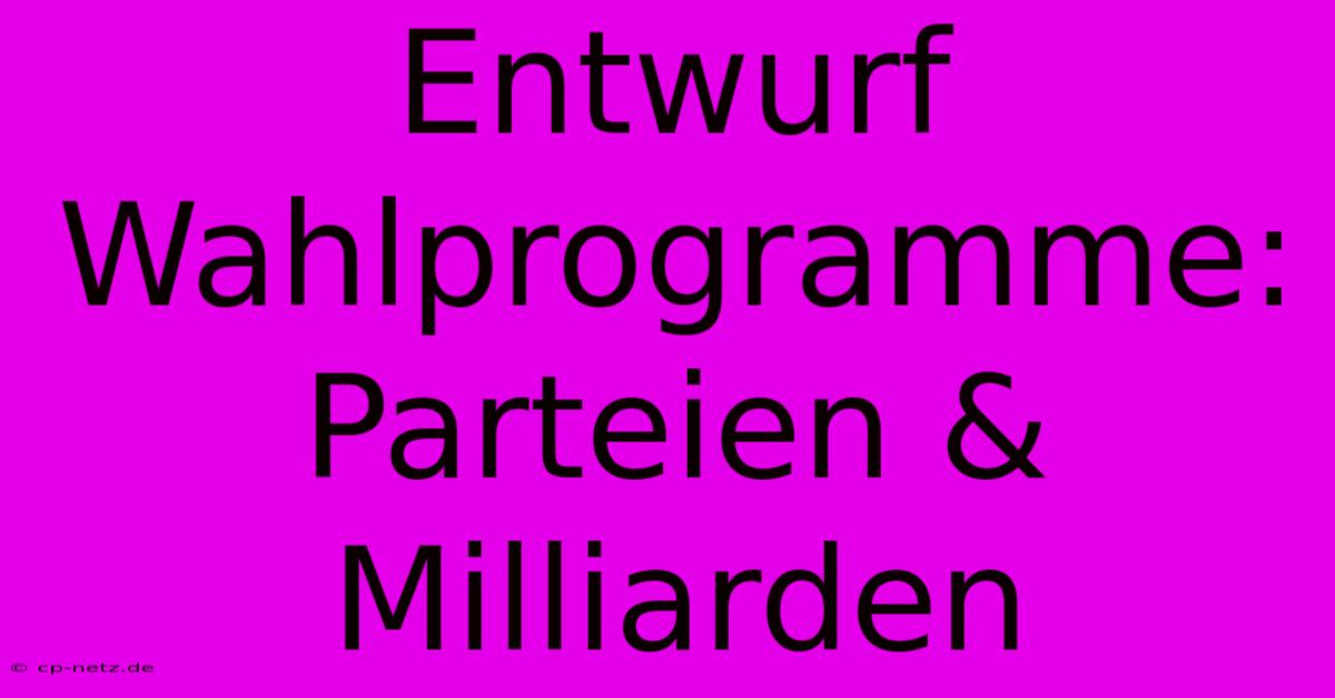 Entwurf Wahlprogramme: Parteien & Milliarden