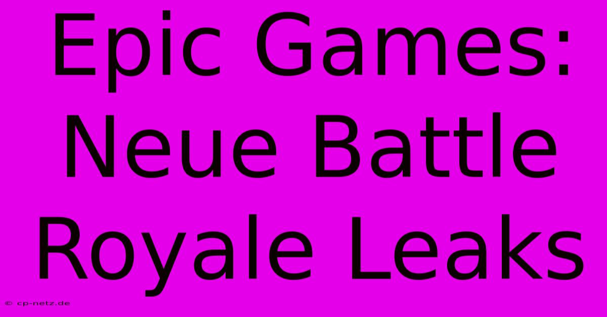 Epic Games: Neue Battle Royale Leaks