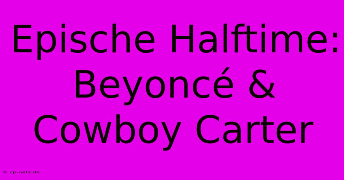 Epische Halftime: Beyoncé & Cowboy Carter