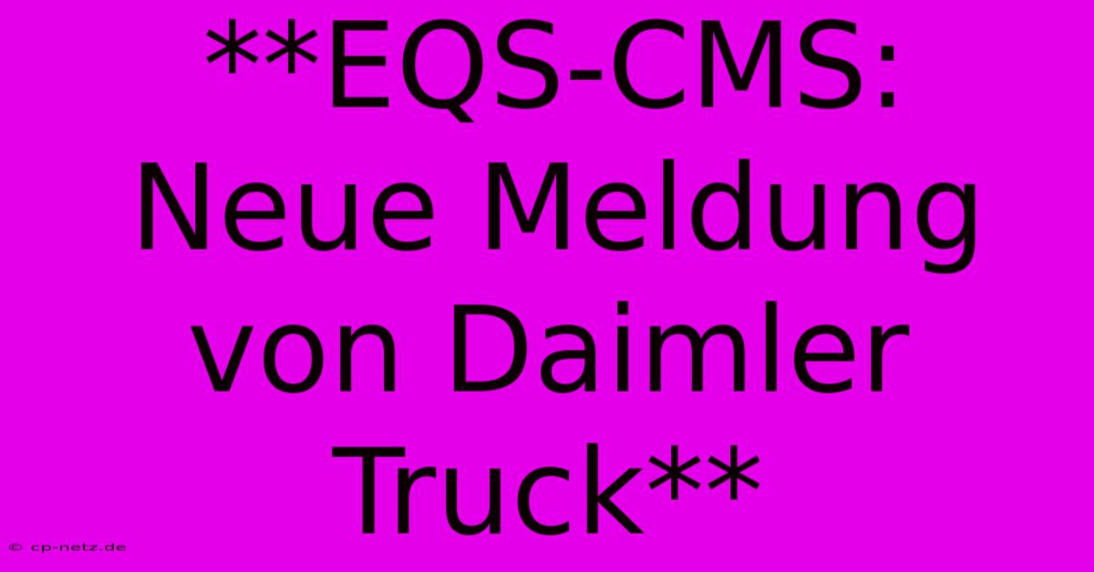 **EQS-CMS: Neue Meldung Von Daimler Truck**