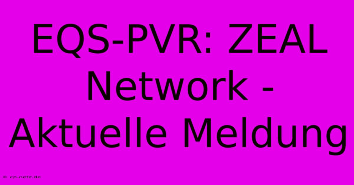 EQS-PVR: ZEAL Network - Aktuelle Meldung