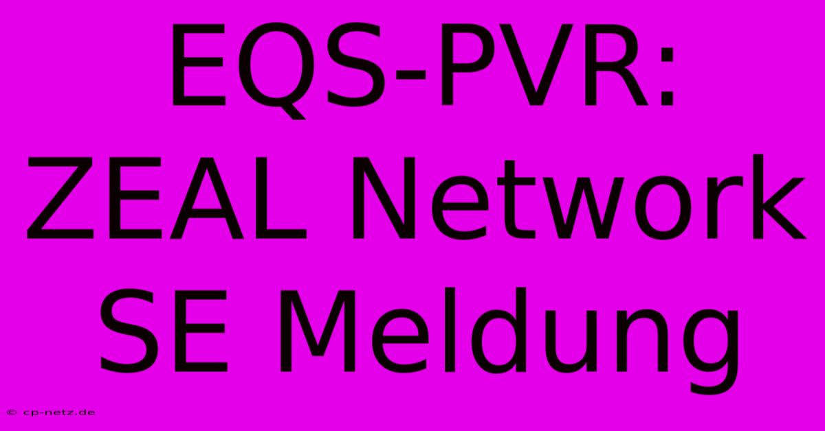 EQS-PVR: ZEAL Network SE Meldung