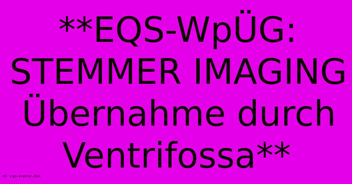 **EQS-WpÜG: STEMMER IMAGING Übernahme Durch Ventrifossa**