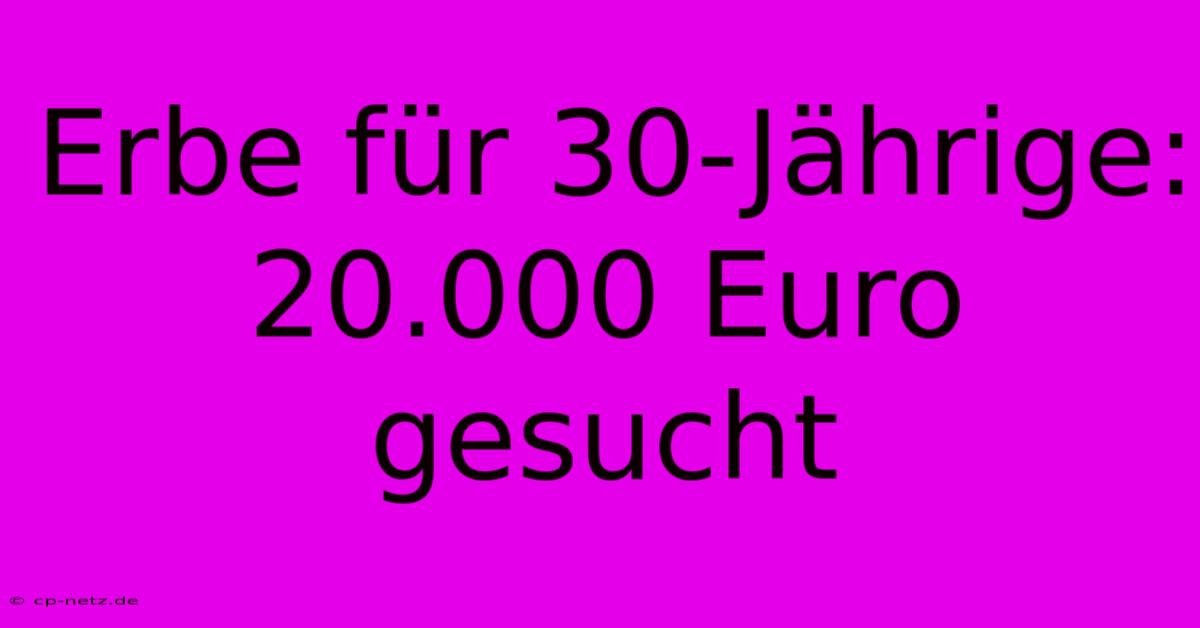 Erbe Für 30-Jährige: 20.000 Euro Gesucht