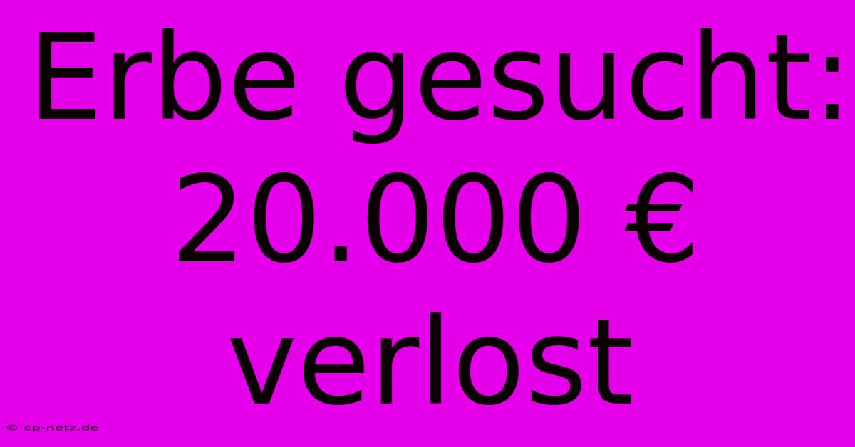 Erbe Gesucht: 20.000 € Verlost