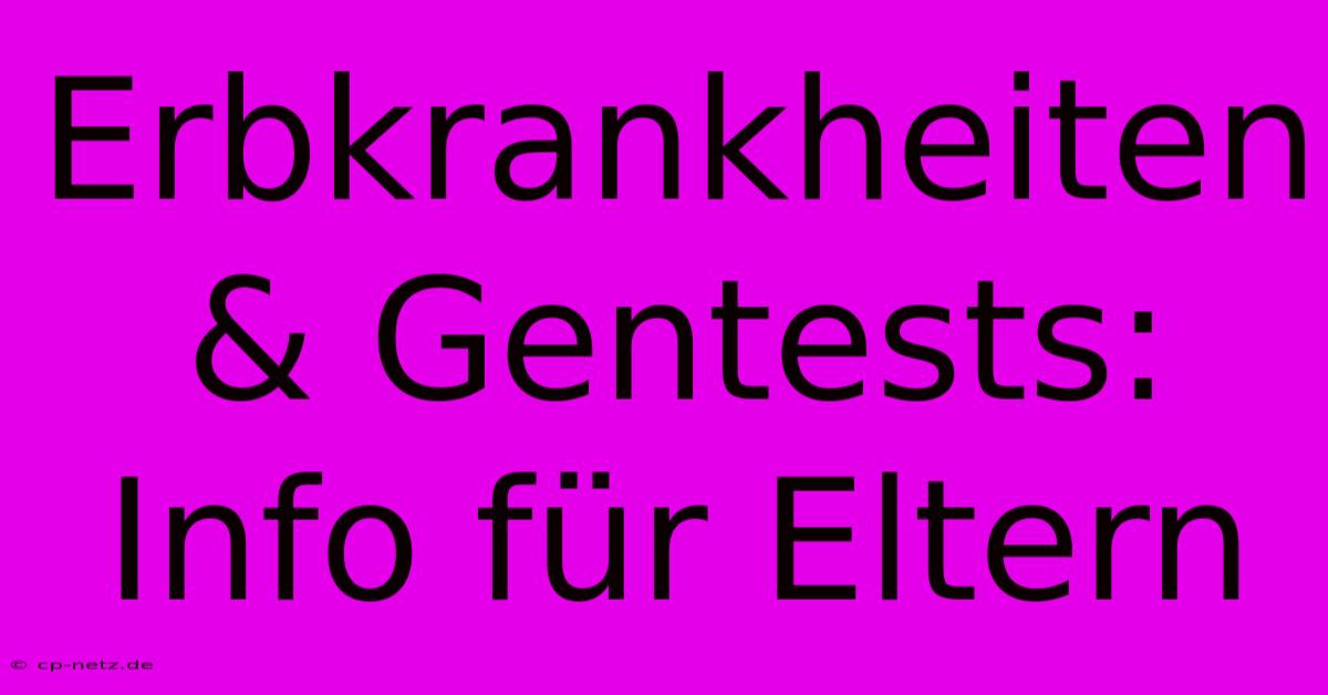 Erbkrankheiten & Gentests:  Info Für Eltern