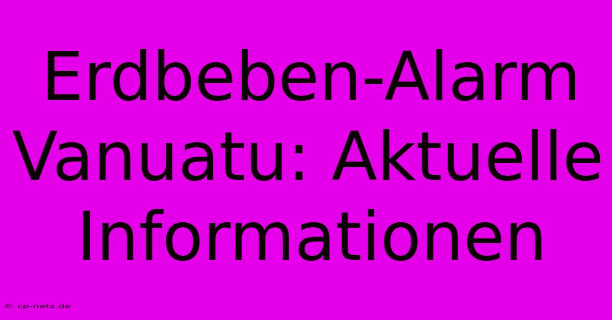 Erdbeben-Alarm Vanuatu: Aktuelle Informationen