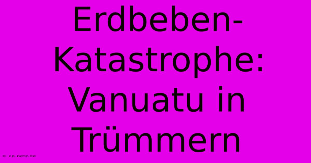 Erdbeben-Katastrophe: Vanuatu In Trümmern