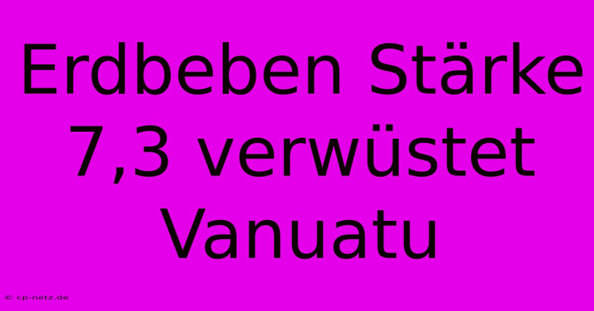 Erdbeben Stärke 7,3 Verwüstet Vanuatu