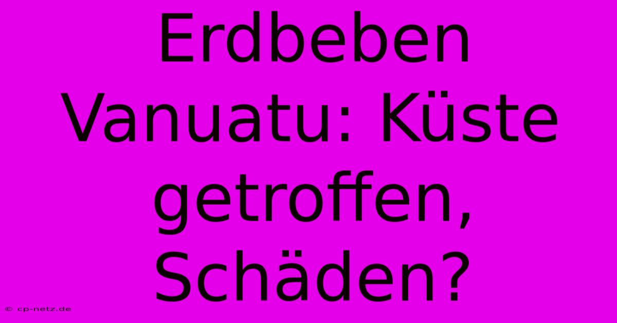 Erdbeben Vanuatu: Küste Getroffen, Schäden?