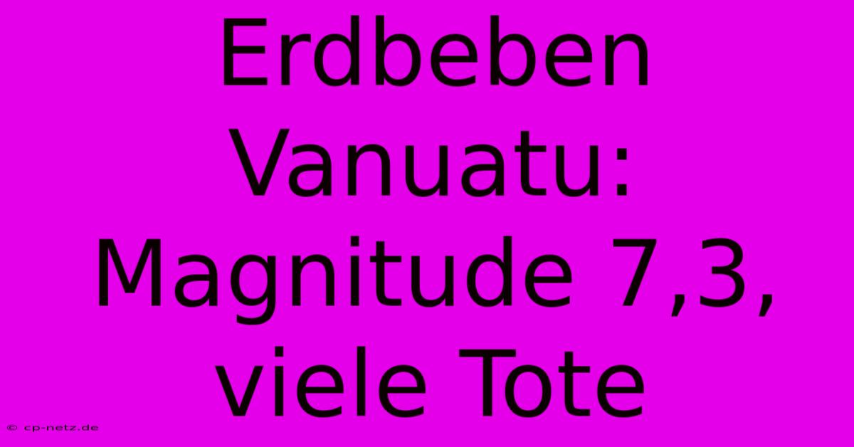 Erdbeben Vanuatu: Magnitude 7,3, Viele Tote