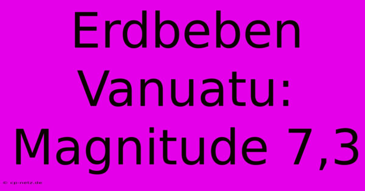 Erdbeben Vanuatu: Magnitude 7,3