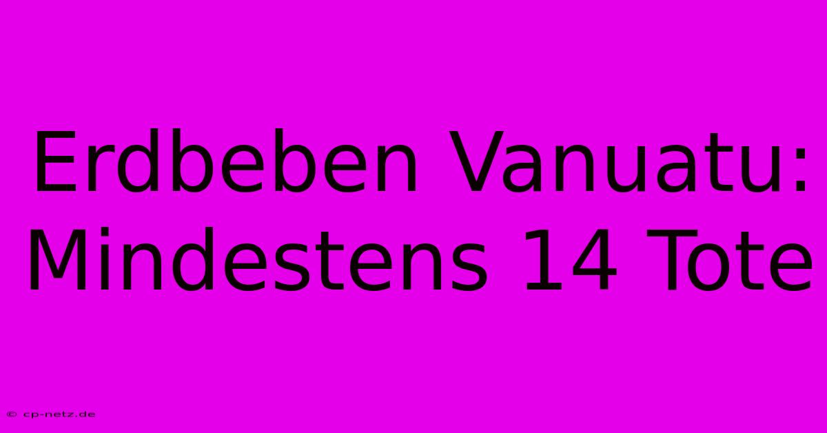 Erdbeben Vanuatu: Mindestens 14 Tote