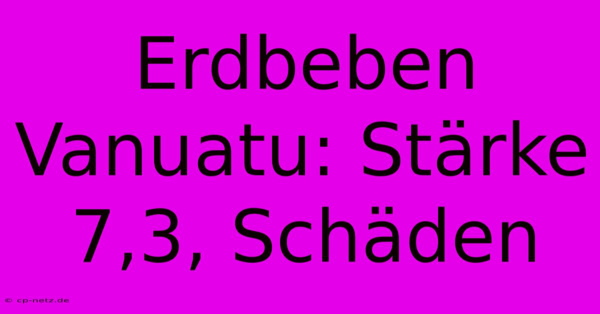 Erdbeben Vanuatu: Stärke 7,3, Schäden