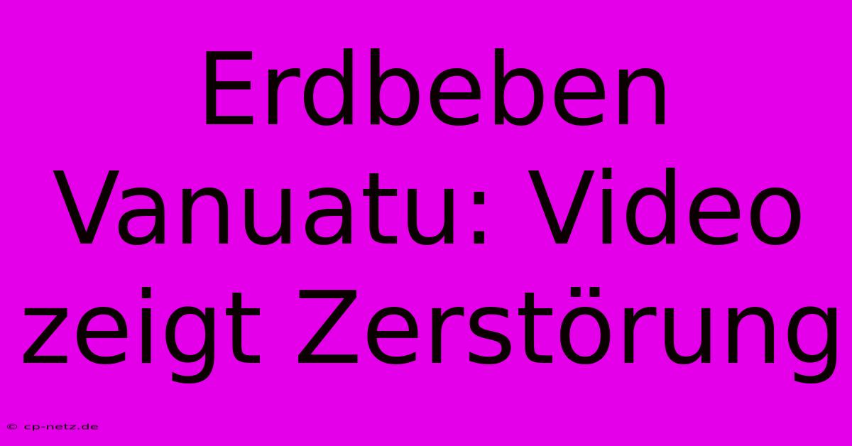 Erdbeben Vanuatu: Video Zeigt Zerstörung