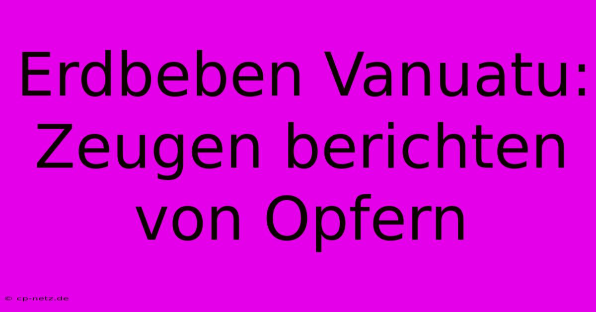 Erdbeben Vanuatu: Zeugen Berichten Von Opfern