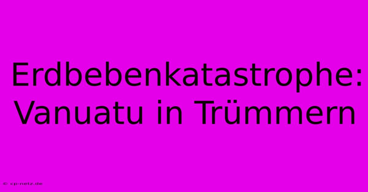 Erdbebenkatastrophe: Vanuatu In Trümmern