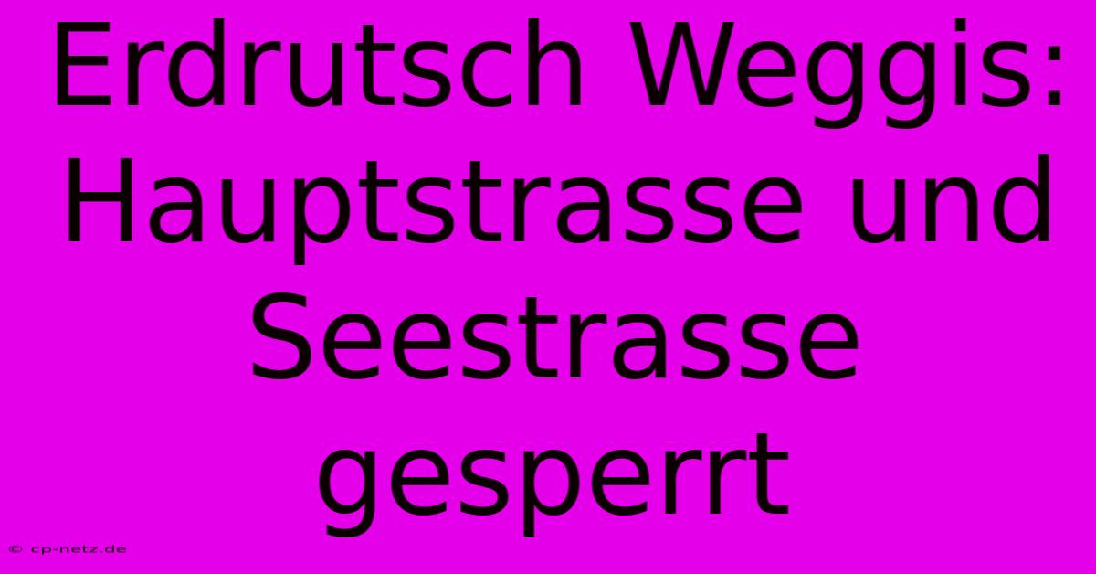 Erdrutsch Weggis: Hauptstrasse Und Seestrasse Gesperrt