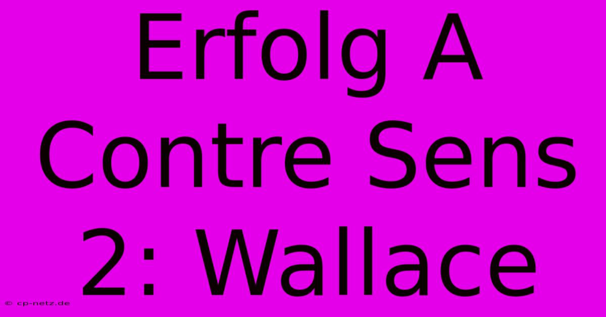 Erfolg A Contre Sens 2: Wallace