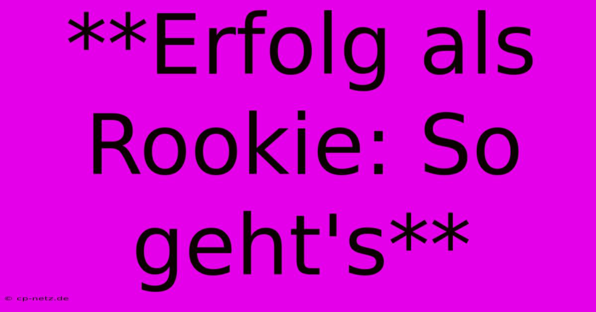 **Erfolg Als Rookie: So Geht's**