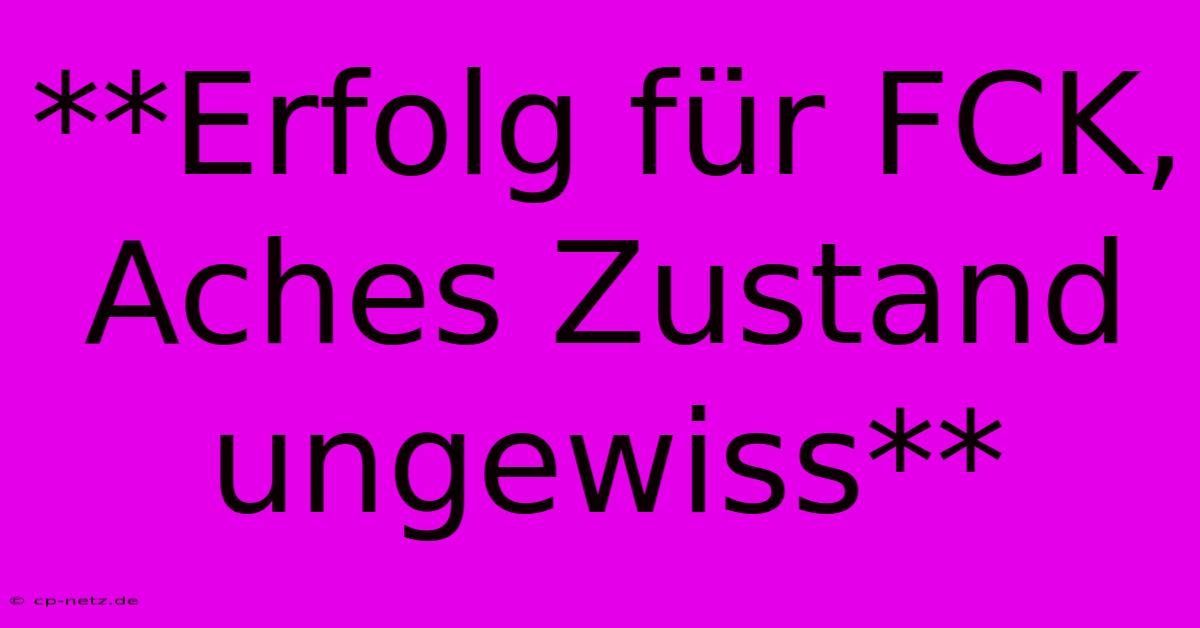 **Erfolg Für FCK, Aches Zustand Ungewiss**