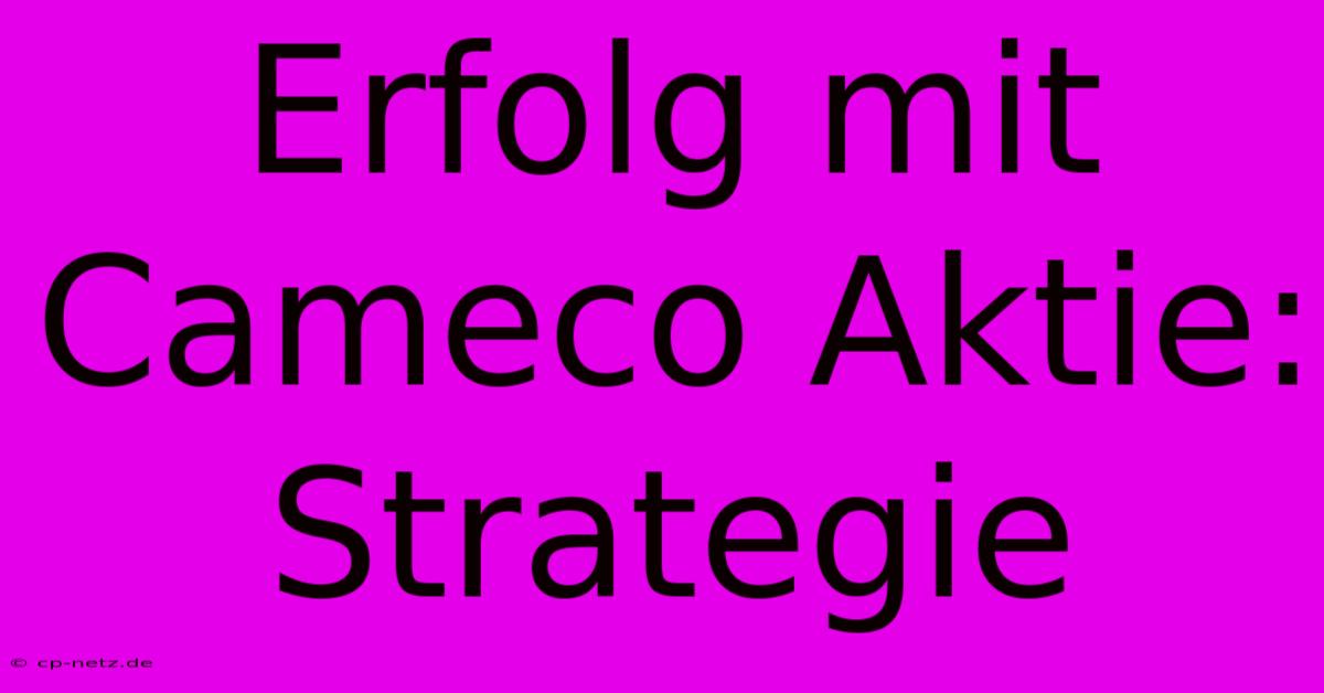 Erfolg Mit Cameco Aktie: Strategie