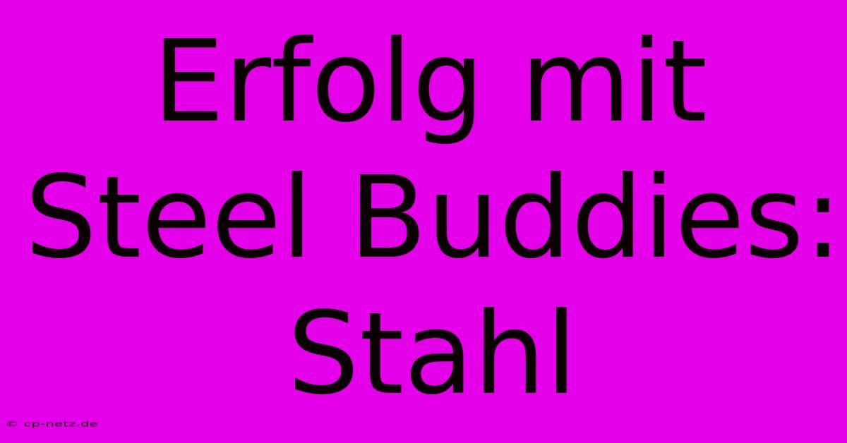 Erfolg Mit Steel Buddies: Stahl