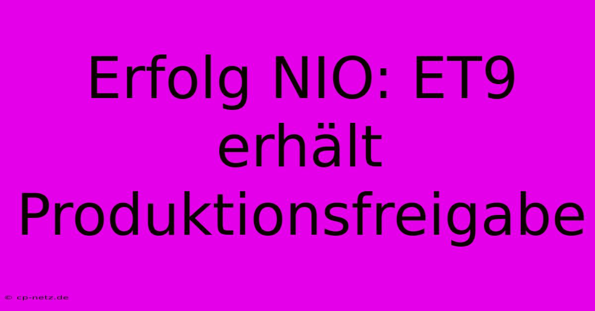 Erfolg NIO: ET9 Erhält Produktionsfreigabe