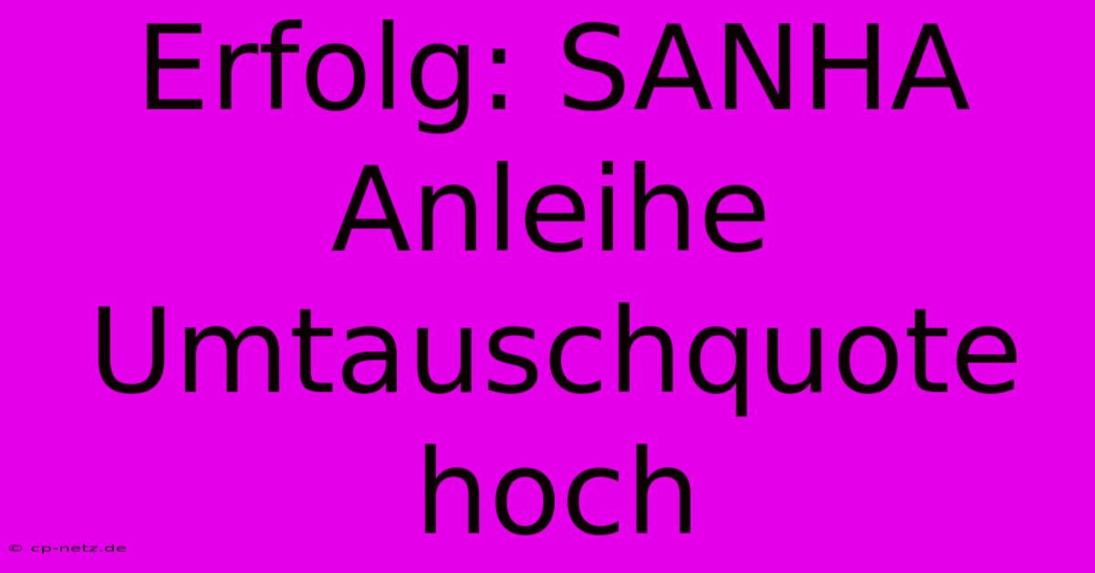 Erfolg: SANHA Anleihe Umtauschquote Hoch