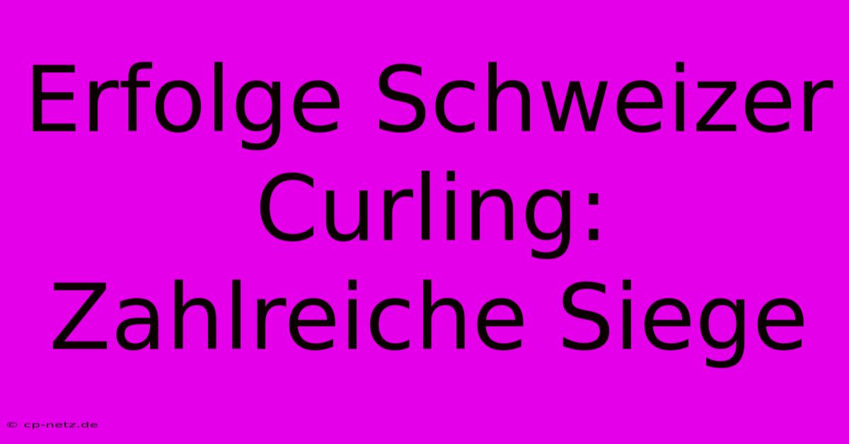 Erfolge Schweizer Curling: Zahlreiche Siege