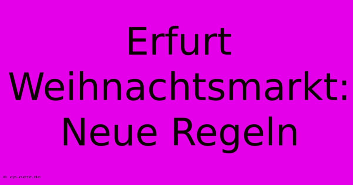 Erfurt Weihnachtsmarkt: Neue Regeln