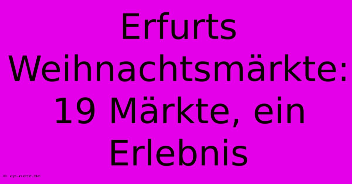 Erfurts Weihnachtsmärkte: 19 Märkte, Ein Erlebnis