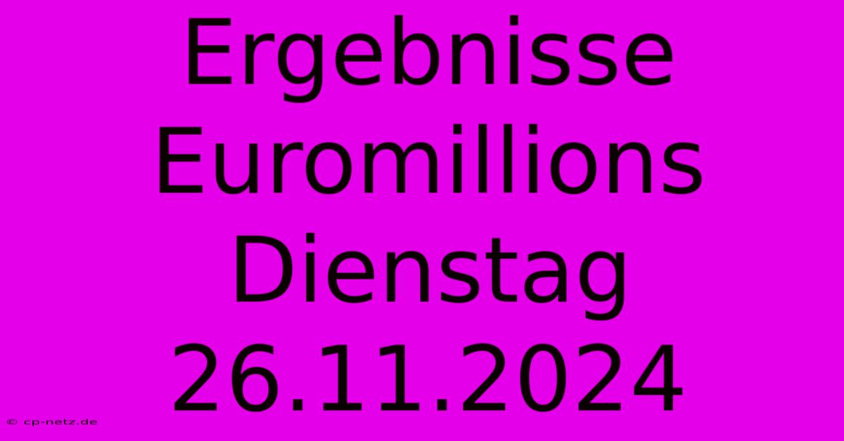 Ergebnisse Euromillions Dienstag 26.11.2024