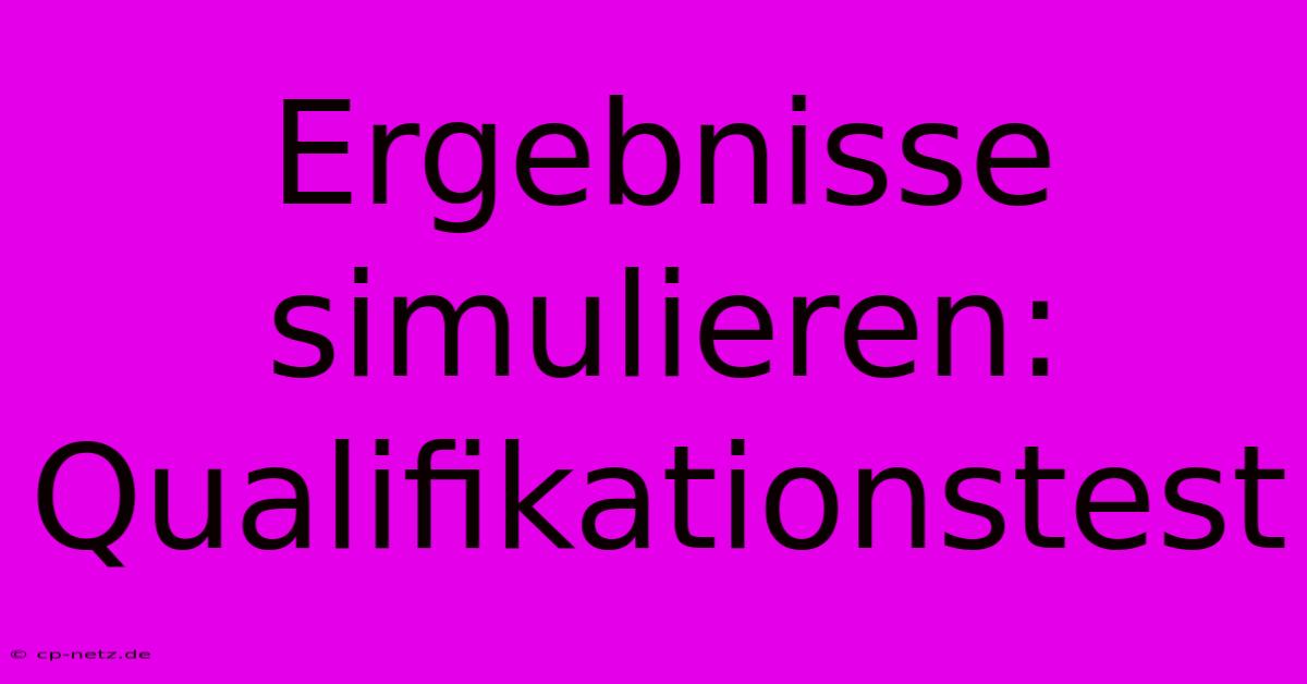 Ergebnisse Simulieren: Qualifikationstest