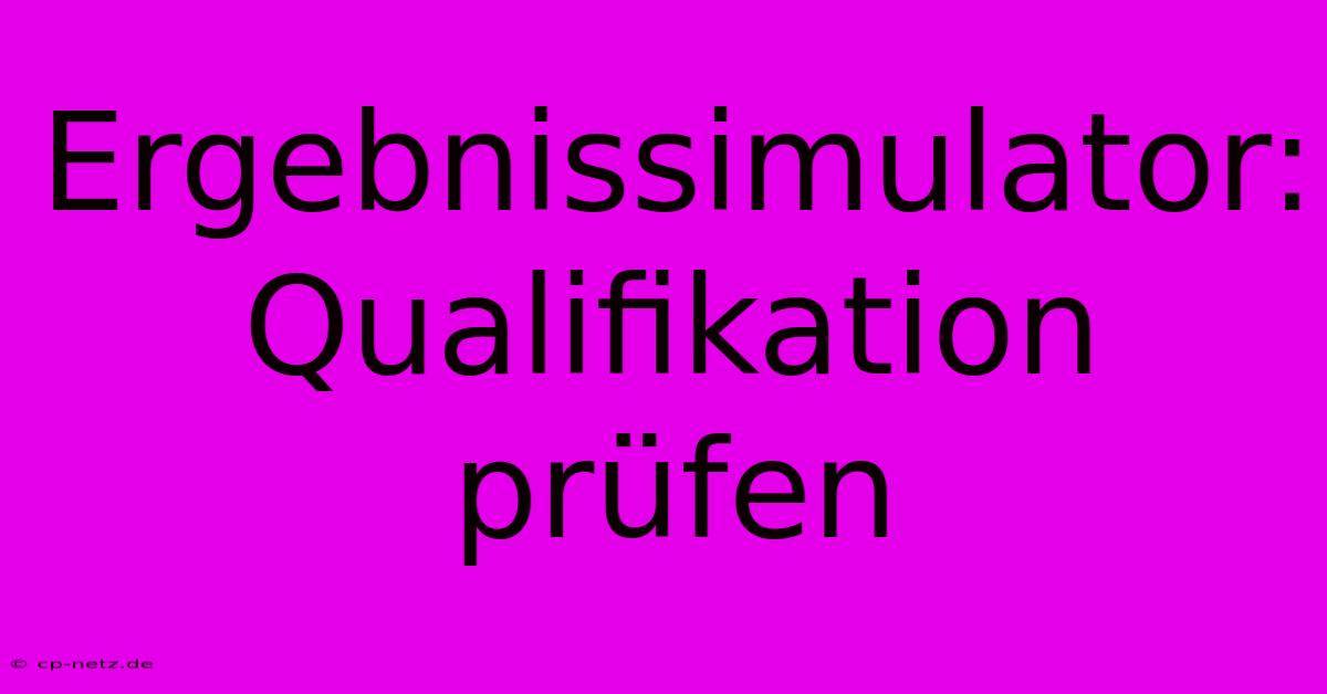 Ergebnissimulator: Qualifikation Prüfen