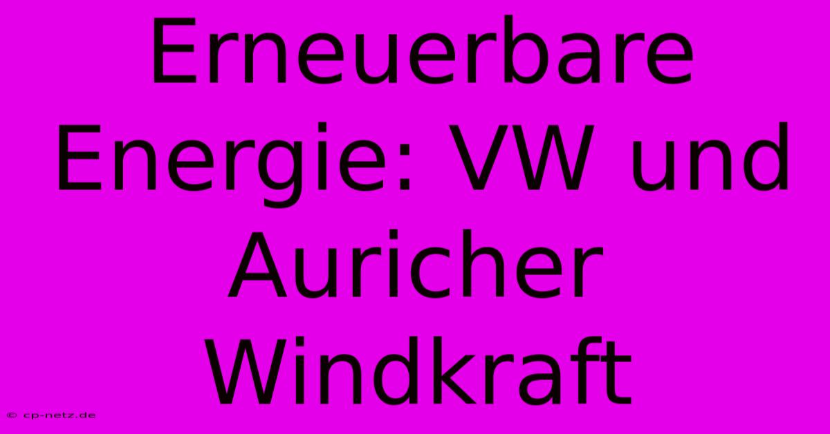 Erneuerbare Energie: VW Und Auricher Windkraft