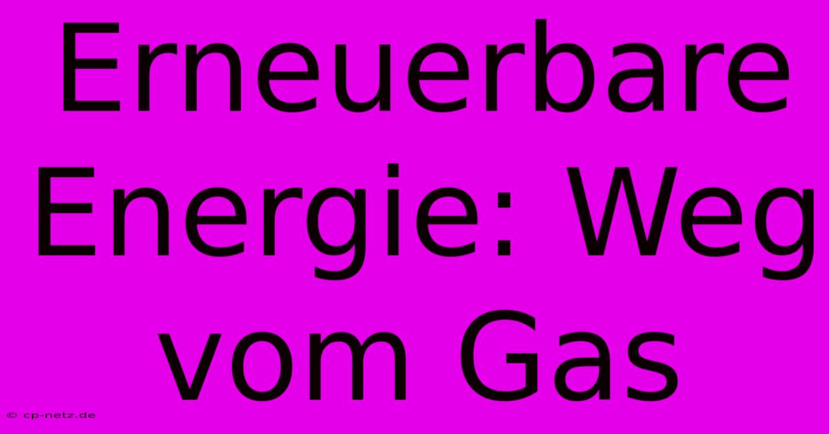 Erneuerbare Energie: Weg Vom Gas